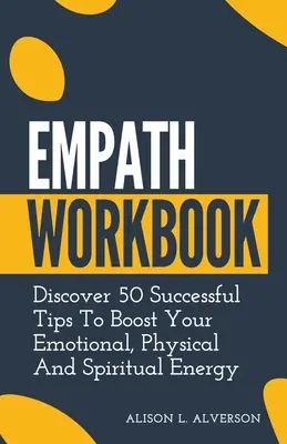 Empathisches Arbeitsbuch: Entdecken Sie 50 erfolgreiche Tipps zur Steigerung Ihrer emotionalen, körperlichen und geistigen Energie - Empath Workbook: Discover 50 Successful Tips To Boost your Emotional, Physical And Spiritual Energy