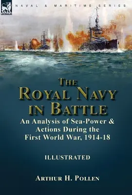 Die Royal Navy in der Schlacht: eine Analyse der Seemacht und der Aktionen während des Ersten Weltkriegs 1914-18 - The Royal Navy in Battle: an Analysis of Sea-Power and Actions During the First World War, 1914-18