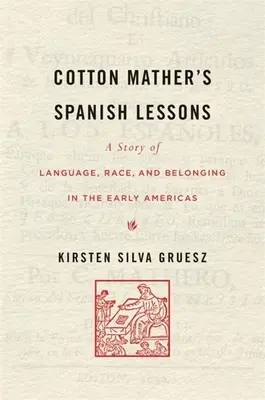 Cotton Mather's Spanish Lessons: Eine Geschichte über Sprache, Ethnie und Zugehörigkeit in den frühen Amerikas - Cotton Mather's Spanish Lessons: A Story of Language, Race, and Belonging in the Early Americas