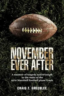 November Ever After: Erinnerungen an Tragödie und Triumph nach dem Flugzeugabsturz beim Marshall Football 1970 - November Ever After: A Memoir of Tragedy and Triumph in the Wake of the 1970 Marshall Football Plane Crash