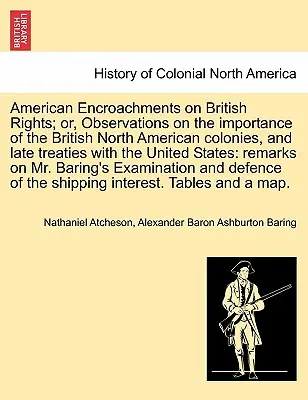 Amerikanische Übergriffe auf britische Rechte; oder: Beobachtungen über die Bedeutung der britischen Kolonien in Nordamerika und die jüngsten Verträge mit den Vereinigten Staaten - American Encroachments on British Rights; Or, Observations on the Importance of the British North American Colonies, and Late Treaties with the United