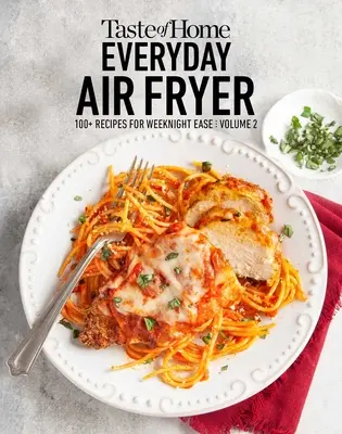 Taste of Home Everyday Air Fryer Vol 2: 100+ Rezepte für die einfache Zubereitung unter der Woche: Band 2 - Taste of Home Everyday Air Fryer Vol 2: 100+ Recipes for Weeknight Ease: Volume 2