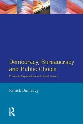 Demokratie, Bürokratie und Public Choice: Ökonomische Ansätze in der Politikwissenschaft - Democracy, Bureaucracy and Public Choice: Economic Approaches in Political Science