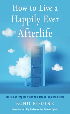 Wie man ein glückliches Leben im Jenseits führt: Geschichten von gefangenen Seelen und wie man nicht selbst eine wird - How to Live a Happily Ever Afterlife: Stories of Trapped Souls and How Not to Become One