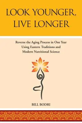 Jünger aussehen, länger leben: Mit östlichen Traditionen und moderner Ernährungswissenschaft den Alterungsprozess in einem Jahr umkehren - Look Younger, Live Longer: Reverse the Aging Process in One Year Using Eastern Traditions and Modern Nutritional Science