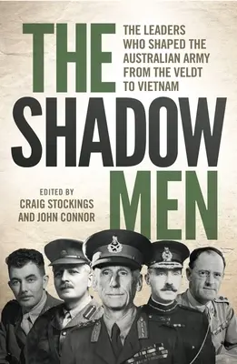 Die Schattenmänner: Die Führungspersönlichkeiten, die die australische Armee vom Veldt bis Vietnam prägten - The Shadow Men: The leaders who shaped the Australian Army from the Veldt to Vietnam