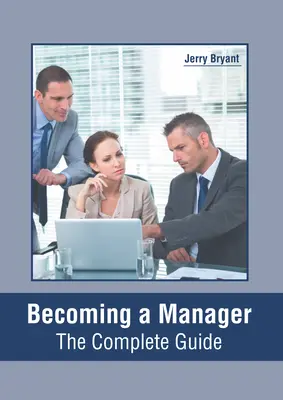 Ein Manager werden: Der vollständige Leitfaden - Becoming a Manager: The Complete Guide