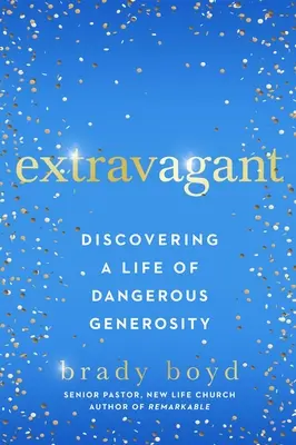 Extravagant: Die Entdeckung eines Lebens in gefährlicher Großzügigkeit - Extravagant: Discovering a Life of Dangerous Generosity