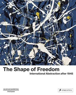 Die Form der Freiheit: Internationale Abstraktion nach 1945 - The Shape of Freedom: International Abstraction After 1945