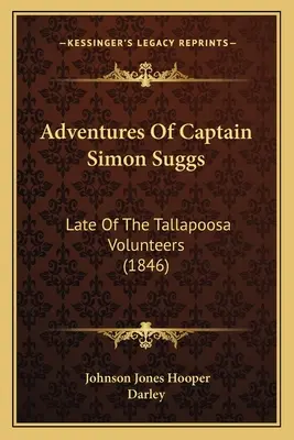 Die Abenteuer des Hauptmanns Simon Suggs: Zuletzt bei den Tallapoosa Volunteers (1846) - Adventures Of Captain Simon Suggs: Late Of The Tallapoosa Volunteers (1846)