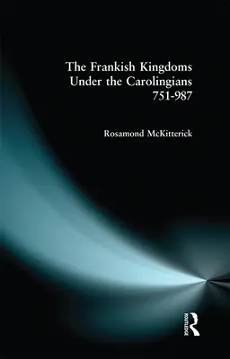 Die fränkischen Königreiche unter den Karolingern 751-987 - The Frankish Kingdoms Under the Carolingians 751-987