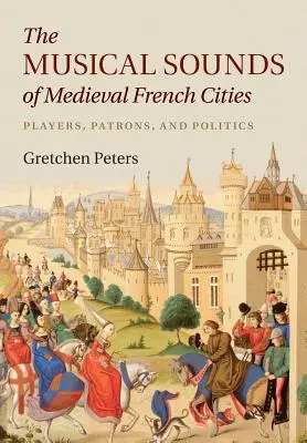 Die musikalischen Klänge der französischen Städte des Mittelalters: Spieler, Gönner und Politik - The Musical Sounds of Medieval French Cities: Players, Patrons, and Politics