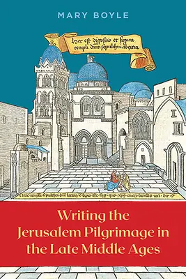 Die Jerusalem-Pilgerreise im Spätmittelalter - Writing the Jerusalem Pilgrimage in the Late Middle Ages
