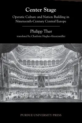 Die zentrale Bühne: Opernkultur und Nationenbildung in Mitteleuropa im neunzehnten Jahrhundert - Center Stage: Operatic Culture and Nation Building in Nineteenth-Century Central Europe