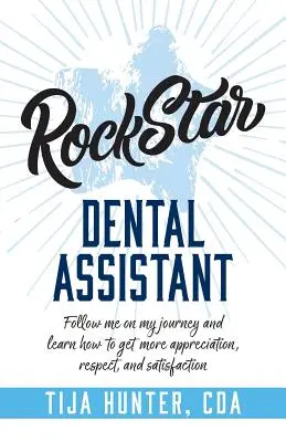 Rockstar-Zahnarzthelferin: Folgen Sie mir auf meiner Reise und lernen Sie, wie Sie mehr Wertschätzung, Respekt und Zufriedenheit erhalten - Rock Star Dental Assistant: Follow Me on My Journey and Learn How to Get More Appreciation, Respect, and Satisfaction