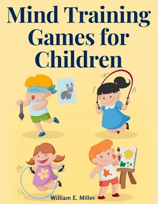 Gehirntrainingsspiele für Kinder: Das geistige Auge schulen und die Beobachtungsgabe entwickeln, den Tastsinn entwickeln, das Ohr schulen, den - Mind Training Games for Children: Training the Mind's Eye, and Developing the Observation, Develop the Sense of Touch, Training the Ear, Training the