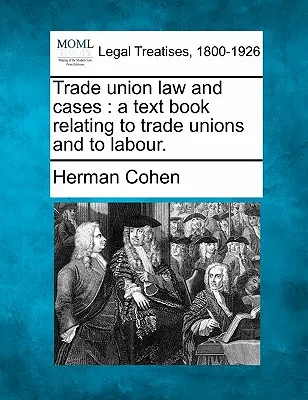 Trade Union Law and Cases: Ein Lehrbuch der Gewerkschaften und des Arbeitsrechts. - Trade Union Law and Cases: A Text Book Relating to Trade Unions and to Labour.