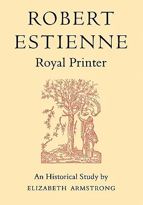 Robert Estienne, Königlicher Drucker: Eine historische Studie über den Älteren Stephanus - Robert Estienne, Royal Printer: An Historical Study of the Elder Stephanus