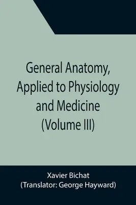 Allgemeine Anatomie, angewandt auf Physiologie und Medizin (Band III) - General Anatomy, Applied to Physiology and Medicine (Volume III)