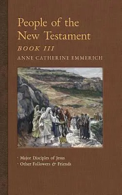 Menschen des Neuen Testaments, Buch III: Die wichtigsten Jünger Jesu und andere Anhänger und Freunde - People of the New Testament, Book III: Major Disciples of Jesus & Other Followers & Friends