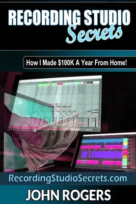 Recording Studio Secrets: Wie Sie von zu Hause aus viel Geld verdienen! - Recording Studio Secrets: How To Make Big Money From Home!