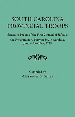 South Carolina Provincial Troops Named in Papers of the First Council of Safety of the Revolutionary Party in South Carolina, June-November, 1775