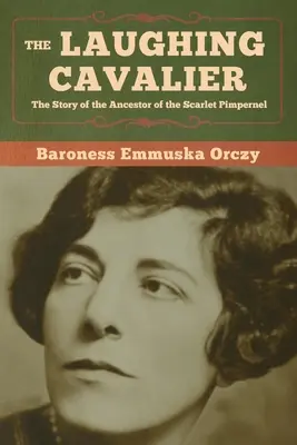 Der lachende Kavalier: Die Geschichte des Vorfahren von Scarlet Pimpernel - The Laughing Cavalier: The Story of the Ancestor of the Scarlet Pimpernel