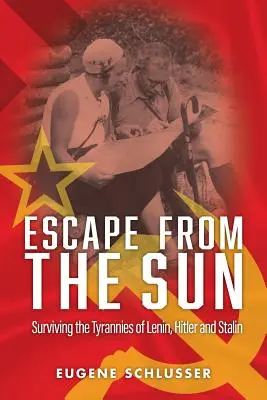 Die Flucht vor der Sonne: Das Überleben der Tyranneien von Lenin, Hitler und Stalin - Escape From The Sun: Surviving the Tyrannies of Lenin, Hitler and Stalin