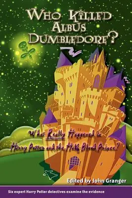 Wer tötete Albus Dumbledore? Was geschah wirklich in Harry Potter und der Halbblutprinz? Sechs erfahrene Harry-Potter-Detektive untersuchen die Beweise - Who Killed Albus Dumbledore?: What Really Happened in Harry Potter and the Half-Blood Prince? Six Expert Harry Potter Detectives Examine the Evidenc