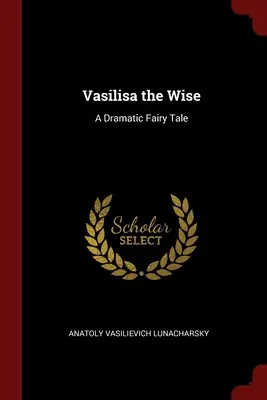 Vasilisa die Weise: Ein dramatisches Märchen - Vasilisa the Wise: A Dramatic Fairy Tale