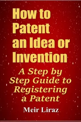 Wie man eine Idee oder Erfindung patentiert: Eine schrittweise Anleitung zur Anmeldung eines Patents - How to Patent an Idea or Invention: A Step by Step Guide to Registering a Patent