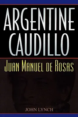 Der argentinische Caudillo: Juan Manuel de Rosas - Argentine Caudillo: Juan Manuel de Rosas