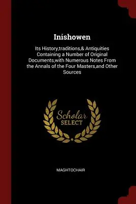 Inishowen: Seine Geschichte, Traditionen und Altertümer, mit einer Reihe von Originaldokumenten und zahlreichen Anmerkungen aus den Annalen der - Inishowen: Its History, traditions,& Antiquities Containing a Number of Original Documents, with Numerous Notes From the Annals o