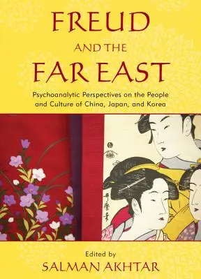 Freud und der Ferne Osten: Psychoanalytische Perspektiven auf die Menschen und die Kultur von China, Japan und Korea - Freud and the Far East: Psychoanalytic Perspectives on the People and Culture of China, Japan, and Korea