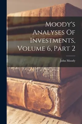 Moody's-Analysen von Investitionen, Band 6, Teil 2 - Moody's Analyses Of Investments, Volume 6, Part 2