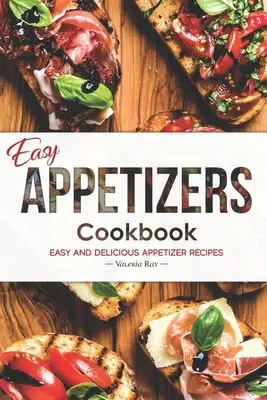 Easy Appetizers Kochbuch: Einfache und leckere Vorspeisenrezepte - Easy Appetizers Cookbook: Easy and Delicious Appetizer Recipes
