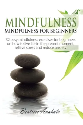 Achtsamkeit: Achtsamkeit für Einsteiger: 32 einfache Achtsamkeitsübungen für Einsteiger, um das Leben im gegenwärtigen Moment zu leben, Reli - Mindfulness: Mindfulness for beginners: 32 Easy Mindfulness Exercises for Beginners on How to Live Life in the Present Moment, Reli