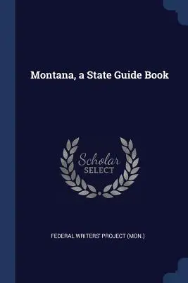 Montana, ein Reiseführer für den Bundesstaat (Federal Writers' Project (Mon ).) - Montana, a State Guide Book (Federal Writers' Project (Mon ).)