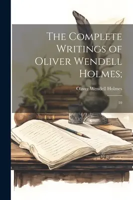 Die vollständigen Schriften von Oliver Wendell Holmes;: 10 - The Complete Writings of Oliver Wendell Holmes;: 10