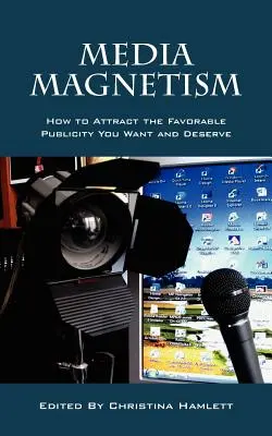 Medienmagnetismus: Wie Sie die Aufmerksamkeit auf sich lenken, die Sie wollen und verdienen - Media Magnetism: How to Attract the Favorable Publicity You Want and Deserve