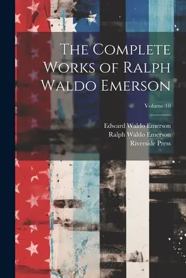 Das Gesamtwerk von Ralph Waldo Emerson; Band 10 - The Complete Works of Ralph Waldo Emerson; Volume 10