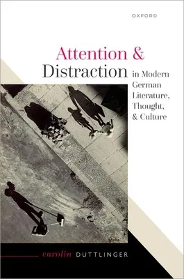 Aufmerksamkeit und Ablenkung in der modernen deutschen Literatur, Denkweise und Kultur - Attention and Distraction in Modern German Literature, Thought, and Culture