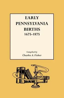 Frühe Geburten in Pennsylvania, 1675-1875 - Early Pennsylvania Births,1675-1875