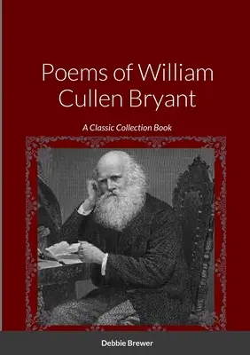 Gedichte von William Cullen Bryant: Ein klassisches Sammelbuch - Poems of William Cullen Bryant: A Classic Collection Book