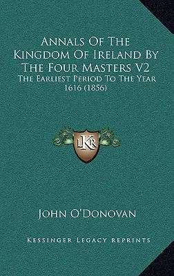 Annalen des Königreichs Irland von den vier Meistern V2: Die früheste Zeit bis zum Jahre 1616 (1856) - Annals Of The Kingdom Of Ireland By The Four Masters V2: The Earliest Period To The Year 1616 (1856)