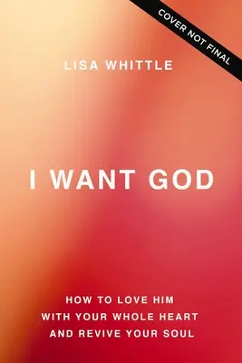 Ich will Gott: Wie Sie ihn von ganzem Herzen lieben und Ihre Seele neu beleben - I Want God: How to Love Him with Your Whole Heart and Revive Your Soul