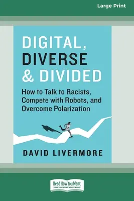 Digital, vielfältig und gespalten: Wie man mit Rassisten spricht, mit Robotern konkurriert und die Polarisierung überwindet [Großdruck 16 Pt Edition] - Digital, Diverse & Divided: How to Talk to Racists, Compete with Robots, and Overcome Polarization [Large Print 16 Pt Edition]
