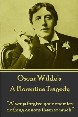 Oscar Wilde - Eine florentinische Tragödie: Vergib deinen Feinden immer; nichts ärgert sie so sehr.