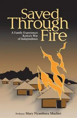 Durch das Feuer gerettet: Eine Familie erlebt den Unabhängigkeitskrieg in Kenia - Saved Through Fire: A Family Experiences Kenya's War of Independence