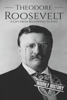 Theodore Roosevelt: Ein Leben vom Anfang bis zum Ende - Theodore Roosevelt: A Life from Beginning to End